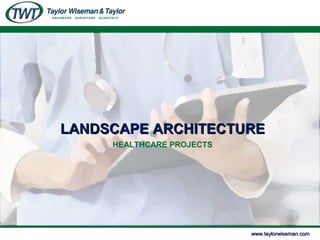 LANDSCAPE ARCHITECTURELANDSCAPE ARCHITECTURE
HEALTHCARE PROJECTS
www.taylorwiseman.comwww.taylorwiseman.com
 