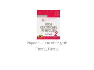 Paper 3 – Use of English
    Test 1, Part 1
 