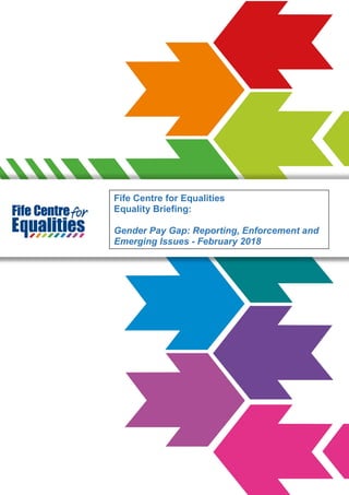 Fife Centre for Equalities
Equality Briefing:
Gender Pay Gap: Reporting, Enforcement and
Emerging Issues - February 2018
 