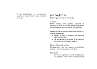 Carboplatino
•   El uso concomitante de carbamacepína
    aumenta la concentración serica de ambos
    fármacos.          ...