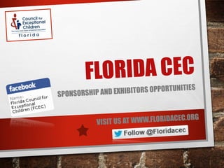 FLORIDA CEC
SPONSORSHIP AND EXHIBITORS OPPORTUNITIES
VISIT US AT WWW.FLORIDACEC.ORG
 