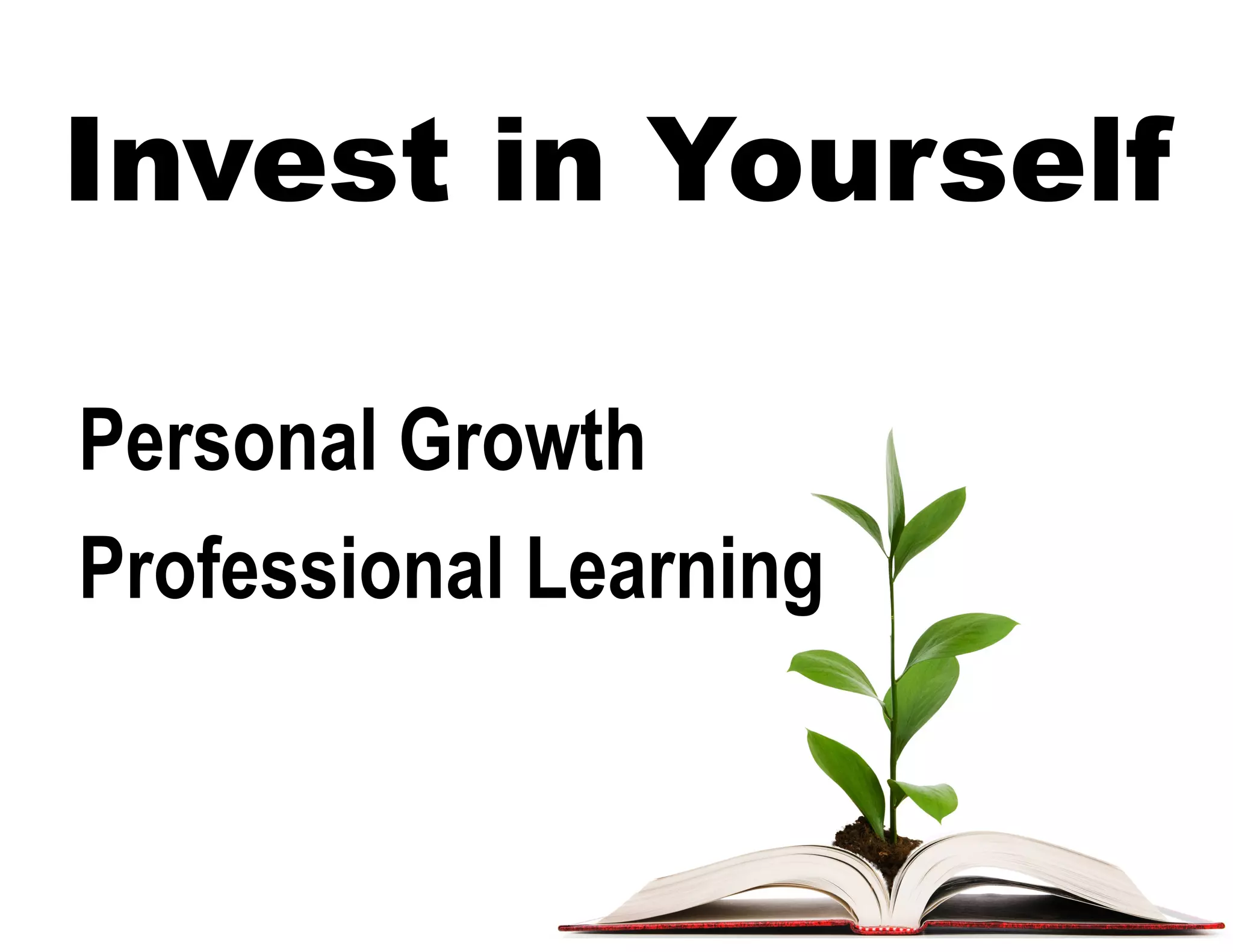 Invest in Yourself
Personal Growth
Professional Learning
 