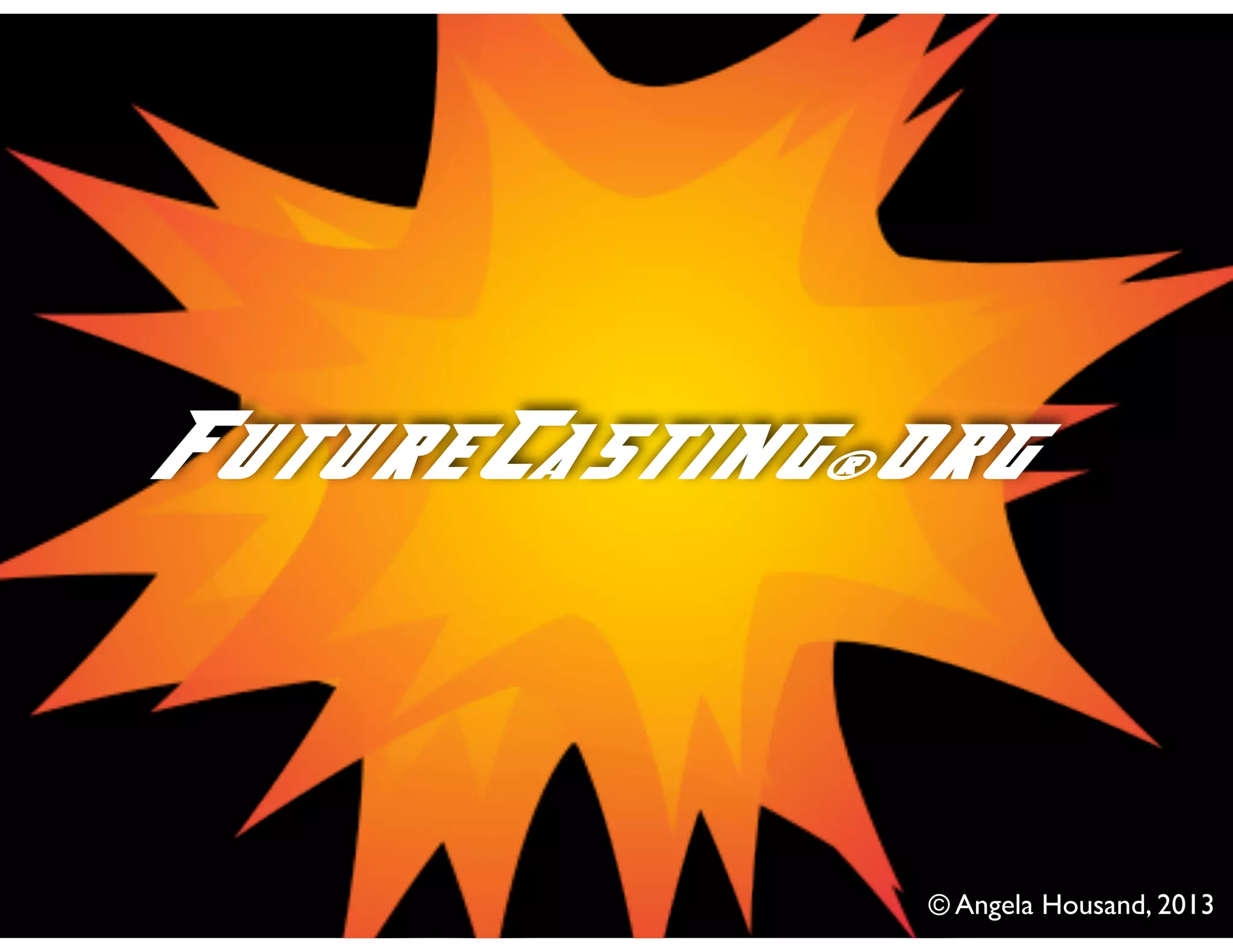 FutureCasting®org
© Angela Housand, 2013
 