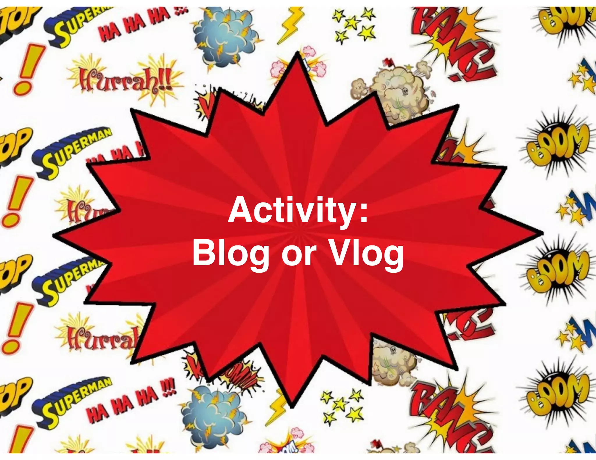 Activity:
Blog or Vlog
 