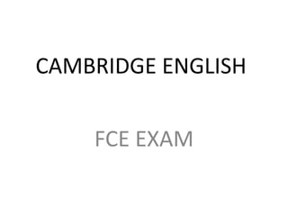 CAMBRIDGE ENGLISH


    FCE EXAM
 