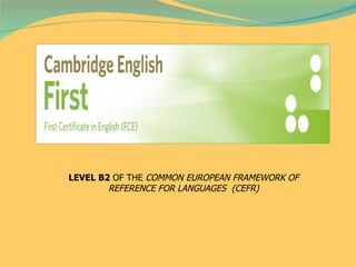 LEVEL B2  OF THE  COMMON EUROPEAN FRAMEWORK OF REFERENCE FOR LANGUAGES  (CEFR) 