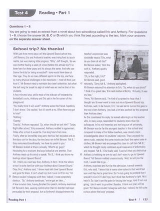 Test-' I 1J7
f'l.»•'s txprtSSiOn.,.._
decidetllvnett.raf.'Er<.Yif'8I.
do Yoll ti1n1cot 31lhtsr
M1 Stwond:ud '!iii b
Y;1!tl 11,."Ailt'tYJyq.idly
-'011, 11 !liilr>;1l·L (Jct
Mt Be~51)fl said, gp:rct.
C1 flflt'lll!IV ~l'f'. M1l. A 1f'!mr L . +'
Mr8011t11nt•1l1.11•ttts~ 10 [tc. 'So.wtcm,..... r
1111ri 1t't 1011.11 .dll. Erle Iii.II MCllHd fdj ~ 1 ..
"""""1tTril,' M1blnlOl 111'1 if llhd fl 11:'~ IDbar lt'.Jt I
;!11141~1'11vo11':l11fvU1 #1111: ID-•'"'""Cptllllld lcllRS..4),
AMlllO,wnll,itil11 ~.frc. ,_DCaNar-:ettt ... ~
ltll oow•i!entAntiicry ._ td. 1 ImWu lldMd.,.,~
t'l11n An'l'lll"f dC'F'I
As ErecnM11J111oJ 1111 "Cf#.110ktMa .o wl;fw • • ~
wt·o, "' 1w11v wa'(I. rnecnblld hit :la.dints ll!Cft f'l.lrt llil
colleague!. lnM lf'ld.~M'r.oesitld net IDt'lgu at • 41.
Mr8ensor. Wll~ '111 IN~ .... b ft tdiaol nl
OJ'T¥lilre:Ifl) rnanv of h;s~llcw tndllrs..- ~ inaie
b'oWlll(lgeetlleBhc'l.ltlllS S'ILJdlm: L1llin'Stl ~ ...... ie.
'*!It music. 'Mll!l.:~ul Ult.. ...- .. lied OW: same :aatt.,
dco".lles Mr Be1wi tvid ercoonged bJ dilll tll Cll M it B
w'l•dl "II! in:i1igl't 11iaitv~ tQIJl~ e•*' e,
wid iespect 'Mt 8 'EllC 1n11'1 ~ ·1CSJ led Nt 'IOI~ llllml
lit Mt~lt twlW111'4j;rn1·rn.11 ll'(lbll_. l0011tD lta-.w::
loi.nd Mr8tr•JOl'l'Q:tldll'l;i;r~ ~to-'rQ;llfir
tr U wu111!1~ co gc. •
A-•ll'U,.,.tM·i;11at4 .,,d lv'ltNfltMi!i'ISOI a.rrcd ~
f1ie, w11a1111d i krr;,i,ba Iii t:Jl!':Voew;..omsM _...
'!'IOI t'r.l ltlty t-11d II or•.ttt:lnl Sorm• .,.,. IOp.:ll'd ....
WOl.b1I mhl II I cklrl I 0).11It 11: rt N ktlaf(I rfl'!. H1 I
hi;'.11 II So ldmr't Ulil l!Wp::!., fDa'.:ihim1000 MdIll k'I•
;r·~ don'IWll'ltl09QlllfwfBcsidn.llil!&u?•be
gtut.·M1Blll'IOnc~ I lliuafWwirl fat bdD!rl.hi td(Qllllll
Oo'.'illlll !Ibo.JI tile boys'~
R<0<in9- I
School trip? No thankal
v.. 11- .!JSl d .,,_ ..,. ~ • - ..pT'i&s.tl1 rw .,...
1t:ff...... :,(1 e-: !It '·I 0- · .~., __ .Cl
~OOtwas~i.tlflt~ 'WJr,'Jll!~ ·:tiM:
8'9'1bc~lwwqa.el!ll~C..t9nb!lfn8:U-rl),l'te
b8Mheft b ~ '1W1..Cil"IlhilrSCW~ AtCI~WI
b!Jr.:i a.t:m tar~ 11[ .a.!' 1 .. ~ .
'.~!!If ... """Ii).,ftlf'J.,,.,,.tpCfb Ir! h ft .....
IOllW!';itMQfda ...... ~ _Ol,_'UA
lu.1k.' Mr 8rnsD'I ~ ., ~ .. dla'I '3a1l :n. bu: 'jQf-
t!ll bl!I ~fa flrd: Ilia.fl Iliff Ml m .... n hid Iii
~f(;XQ
A llwfllft:2S ft.~ ll!latd N b2ttrtdl -m tD
tdllbll!Dltl ""'°".-tfrc • n,.•lllllWdr._,."'f(o;fl311ffll:!li.lwl!t.,..,.lid:tl'fdldltill~~I r
I hit"- L-.: ..... 'lllil'> """' ... "'"°'"'°"'001
.. looo1
~·Jt!WV
t~·
"""':-.- to..-.,,_...,...,r·1-
Rq! a'!H tchx!I: rnc.~ l«'Dlr ~ 11: IQl!ll!lfl8I''
lodav oflb daai 11 ·lllOl!lldk r. """a.:.n• lllW
F11~ af:er lfl lllCl9di:iflq' ~ b Int'bel 10illd!!daaJ es
d!!! claSII'll b ft (bf. N t'illO ilrlSrm! U Mr ~ 'Mr l.
Vll¥111'm'Ctdb:wdd&dW;............. .,,....
Mr BwncnIGcbd..... c:A:ulfJ-w-·.~..-p't
Hel•t.lnf'O,. • ..,,.._ .. ~ b!teC!.... aidle! '"'-
llrChof!y"'°"'• l'il ....... "'l. t ht JDii1-;NJW"'
1-,.--a:.m'~ f l11rkpi odd ay ,.._ ~ ~I.act. .,.._ IW...,.
- -... .... ,..1115o;1 _
Cb! ·-~ __ ..,, __
~QC)Od .. ..._•m't1bld ... MC Wllltol'N t.tr
34 &r:;n c:c~l--d:-. 'dNd. •-~tyotMcul 'lr., ~= [ 1 ...... .,*',,,_,,.,,,.._,_..,_ID _
t.!1Blnml"s Ike· _.,.. cw6 d'" 81Cb ~ lllld~
pir-..:ledbo 1!llif ~ .. :o~ 2 &i&d ~
OIHlatiOM 1 - 8
You .,. going IO tNd .,, ··- t """' • now! aboutIWO tchOOlboy• called Enc and Mthotly FG< qo .........
I - 8. Cl100H Ille..,._ (A II C 01 DI M>Cll you lhtnk n.. best ll()COfdlng 10 Iha te•t. MJr<l Y<><" •• ...,,.
Otlthe Hp&nte t1MWW eheet.
Reading • Part tTest 4
 