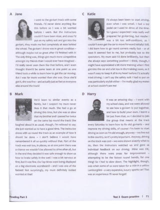 -2 r.-pnctl<tt I 71
h: was an ~q day - t wert ..... t!<i
'")'Khoo!' ems,.-.d we~ ~-«t
to Stt oow a go«.att is put together,
and how' to bulld y0...- own. I iew'nt a
lot Jt,IUhorl tNt.so 1 dcdded to Jorn
t,_ #PUP tNt Meet'J a~ tlwo trl•'l.
fYtry S..u"'-1 to liNmliow to rm Old ~, - """
ll'f"VO'YC myonww kllh, of courwl 1-m ......, to ~tMt
dnwtng .-, Joan "' l°wt'I old enqh, .,yway - wt M ouc
lnd'lfcount:rr,•o.-1~1y~t. Myw~.cait1l'l(!I
on th• tnllt W;lt COOi ... .- w•·t IJ'loM1 eiiKtly wfttt to
00i, theft th« ""1uttor. W&i(hfd 1i$ •nd t'l"llt' U$
,,..lduml fffdbkl On ovr d..,.....,g, A'llM wn 011..
althoutlJ' thse wt',._ iVMS. foe iniprOfCi••1t -
1ttemptir19 to be the fast@St rGRt bends. ftw CNle
tt.ig! So 1 hold to slow down. nw hrgtillgr-:t. t~
wa wfwrl some of us ollftl"~~en for a ride .., a )'eflow
Limbotg"llni - » '18)' operult~ luxury $f>OfU ca~lbat
Wfl »n •..PMf'nte f'I ~forget!
D Harry
rd ••Vtbffl'I lttn to ~ ~YI"'-
~ whM I wat sl'Nltl. I had " '°'
:ptf.111Qt I UJtd to dY'Yto Ill the tll'nlt.
s.o I aw»I e•pected WMre-~~
~ for gobr,,,g. bl.it IT'lil)'M
•as .1 bit too SC-lf"<onfid'!n(. as
toUldl"'t even g~ the or tomow forward htlaly!: Sta.
I dd team how to go round <Of'!1f'f'S re11ty <fast - or,.
last " Sff!'rlled fast to me. but prObably not to cflie.
tpetuton. My nun sad I'd dore- bt-&anttp. bot thm
tht .......)', gys somethilC pc>'OIW.! I thlt*,, though. I
might ~ llPPredaltd I bit mot9 ~wt-mi I ftrst
got: Jl'IU)1~ (II and-' bft it9 In tht tr•rilng t(liOft,. I a
Wtit'1 «H)' to kMPlt .. In "'V h.... b4fClf't I'd ~h•.J>°'Y
tr.rd~ I c.!'t t.ty tht uftt) •Ult I had 10P'fl c.ws
waJ pwt1(u&ltty t:ty$1I' t>tW .. I'm f'f~ .Vadmy m~tn
ac Kt.. • cOtAclni ,.,..me
c Katie
"'It'd beiri"I co slmllr ~ as a
f~. but I ~J')t'Ct .,.,,. mumn~
likes It that mvc:h. SM nad a go ~
drMng tJ-n time,but She WM 14 slow
chit mybrct,_. and I paut<I t.J twtc:e
on tnie S1tM ~ rOl#'ld tM trac:•tl Sht
lau&"'«'d llbout. A$ L°"lril,.i, "'°'Ch• t'm rdrV'f'd t0 Uf;
tht t.zst ..,.led 1.1s to '1~ 1 Soodtlmf. lht ln1,.rue10r
Clll"OYewfth u'round ~hf traci. .- an •:- .111p1o of hO'<*' t
lhcMd t.. done ... I don"t IM'I~ I .....ot.dd haw
r.-n'IM'lbfNd It al t.o f.lUIO..,. wlOQlt th~ fl'lrttf rht
tradl w•.s~ too, m placn., '°•t ont point then...,.
a chMc• wt wouldn't be .-Owed to~ .+ttr•II, but
M tM l'ncl t.,.,.decided ii w.u s..ff> tnOU&hto show l.lS
how IO br<lli.e safely., the wtt: I wn a bit. Mt"tOus lit
hrit. bt.'t It wM '""""·Ourl<1p times wwe b~ d1$1)ia~
on ., btg et«tronic s.c.oreboard- and I wa.. 01"11' of the
Wteu! Hot ~. rrry muni definitdy :.oou.d
WOl'lie-d It tha~
B Mark
, .....,, to 1twJO·li.Mt tr•k. "'4ttt tOtN
frlt'nds.. l"d nntt don• l!nyChin& IOi:c.
11'8 btfo(f IO I •.;; 8 bi! "'On<#d
~ I went. ._,. tito h!ttl.lCtorS
coutdn't hft.e tl••m nlc•. •nd one• I'd
put on mr ~ Mt and got into tt.
go-Urt, ~ tmdc mo tmcompletelya •JM be'*'<!
the wheel TIWgo-brt I drove was.Ingre-• coniltion -
althoughmaybenot so great after rd~ with It!
1'h•onlytli•ng ""3S, things got n'll1<:h mort competitJvt
·~ tlf'f frtends ctln I wouid ewr ~ lrfYCincrd-
I'd rully IWYl'twm th"'" l!kt Chat ~lore, and I ewn
th0W4ht &nc"rw"d be 50me ttltl It orw pcMnC '' one
fflMd ti~ • wtin~ 110 lt.-n how to &t't t:NC¥ tr1ooArC.
lut I WI•,., "°"'wom.d ..., ,.. WIL One• tlW'd
CO'l"- i.ht ••' ~ •..,,d ~Jt) Juitas,_ •'~f'')'Ol't
.. ,. woundthtp1~
A Jane
 