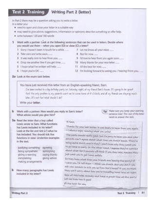 ll '-1,
.,,._.,h """"""" 'i.ot¢- ~ .. l-
.. ~-'f!yl"t'tw--J.-y......,,,_,
-·~~~ ........,""'-t,_~ ...
~ f#.+y ~, ~otA'°>',.,.... 'boo.. t..."""" ...~ ..... ,.._ "'-..l ,.._
,.... ... _.... C"'#l'l·p-~ftft ......... _._.. .. ~,_~'k-- ~··ir
'9ir~ -~ ~ -c",. ""'~,., ~..'s ..... ....,. ~ - .... .,....
.. ,- ~ IO.......,,.°"' !!'¥~.....,... I~ ......,..If~
...~ ........-8"..,~WltM..•1:,._ ..._,t..~ ~~ """'""'
;.n.__,,. ,........:ct- '-c ""',...,,.
~·~ ....... """ .._.. ~~~-"fl 1-r~H-.c ,_.,,, ..
1'-"""« ~ r.. td~ - r~i ~ ~- ~-,....~ ...,....
.... ,..... ,...~., ... fie ,...,. _, , ~·ft',...,"•~
~ _..,.,._...,.~~~,......•ft ~..,,,.... «"" .. ~-
~ ... HoJs 111.eift, -,,_...,.. _,. ~ ... r•.. ~ ....., ,......,..
te.. ,...,,.....,.. ..~
.-.Kw-....""""
rn,,;;-~ ~ J'Cllil i.np 'Pl coenne
~ ...0 brlitf_ Thll' test ol lW "-
tlrt!ds .., .s..-cr "" ..
b How m1oy-111phs kl• U..U
tndudtd In hd -
1U)11r,..11gf,Ofllfth•ng ~
btong ~ IOQlog•""ll
9iwl0 I "*"'ng W)'W'lg e......
...,,p1.,,lll ~·""II -
f'Wlt•ngMllWlpC'nlf!nb
Ja Re!ild Che "'-tt!" that a bo'j ailed
lewis wrote 10 Sam. Vtlhll fooctions
hilS Lewis ~ in hlSletter?
Loolc at the !isl •nd dd< (I) wtwit ho
has lnckKled. Yoo 0-ld Od< ~
funcoom in t.CJUI. Uncld'lt t~
ln~taL
b --·---your.pyeoSMn lltam
v.llat ·-· - l'OU 9"'° horn?
You h3ve JUSt ,_,,od - lltttt frOm on Engl~ lrlond. Sim.
r..._ ~•.;,..-, _.,,,,...,,... ~ ..p.,;., "-' .,.,.•.._ a·,,,., 1o 1o r"
In T.. ..., ,,_ .e, '"T ~-' - lo Ca.< '-- ,; D Odo<.,..W,.! "'1 ,_ .. #"'9 ..do
..,... JfJ'cf (..... i'.Mt Wu' l w
Wrrte your letter
In Part 2thtte """!bf a~ion &1ng you10~11ttta
lna~you
• needto open and dose your lettt:r tl'I a wltable Wi1f
• may need to givt .c!vic:.,suggestioc 11o. .-.formJbOr'I oropinions;~ MA•...,•c oroiler help.
• Wfitt bttwttn 120 and 180words;
I Vol1t tM'!h I pwtner L.0otc It the tolowill ~ Kt 4tll(U lhit an bf> VSfd 9t ata.i. Decide wfwrt
)'OIJ -*l.,.."""'--you..,... (O) ,,...,,. (Q • ....,.,
Sony I haven't bfiel'I rn &ouchb 1 wtllii. 1 ut me tncM al your ""'"1.
2 T.1lrl!a1eandwn-.esoon._ I 1¥'b,.._
J tt wa"r..11tyn1t• ro hear f'Om you _ 9 rd ICM'iotmr ''°"''°"llaintoQn.
' Dropme anoth~rlineW YD" pt f.mfi .. 10 Mlf!V~for~na lift:«.
S I hopewh•tlWWl'1tt«1wlllttetp 11 Alhbl:abnoww
6 lkoptyou'ro()I( 12 Fm ...... -lO ..... you/'-"'c"-yau.
Z• Look"' h eum usk btktiw
Writing Part 2 (letter)Test 2 Training
 