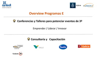 Overview Programas E

Conferencias y Talleres para potenciar eventos de 3º

            Emprender / Liderar / Innovar


          Consultoría y   Capacitación
 