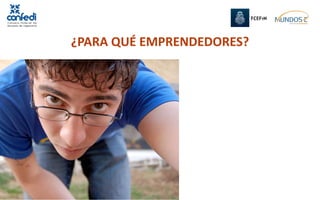¿PARA QUÉ EMPRENDEDORES?
 