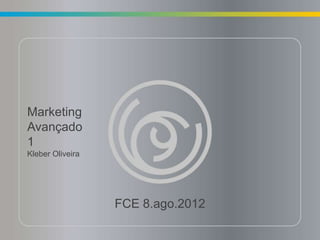 Marketing
Avançado
1
Kleber Oliveira




                  FCE 8.ago.2012
 