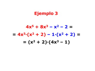 Ejemplo 3
4x5 + 8x3 – x2 – 2 =
= 4x3·(x2 + 2) – 1·(x2 + 2) =
= (x2 + 2)·(4x3 – 1)