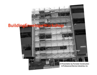 A Presentation by Forrester Construction
& Professional Service Industries, Inc
BuildingEnvelopeWorkshop
D
D
 