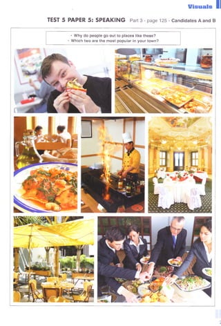 Visuals
TEST 5 PAPER 5: SPEAKING Part 3 - page 125 - Candidates A and В
* Why do people go out to places like these?
• Which two are the most popular in your town?
 