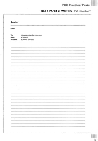 m s Tests
TEST 1 PAPER 2: WRITING Part 1 (question 1)
Question 1
email
To: lakesideriding@school.com
Sent: 4thMarch
Subject: summer courses
15
 