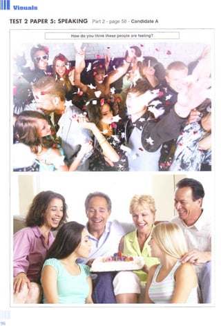 Ill Visuals
TEST 2 PAPER 5: SPEAKING Part 2 - page 58 - Candidate A
How do you think these people are feeling?
96
 