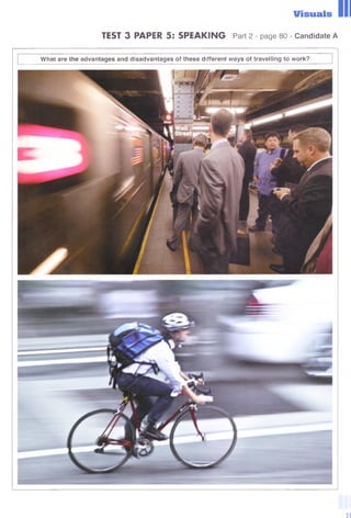 llis u a ls
TEST 3 PAPER 5: SPEAKING Part 2 - page 80 - Candidate A
W hat are the advantages and disadvantages of these different ways of travelling to work?
 