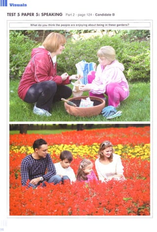 Visuals
TEST 5 PAPER 5: SPEAKING Part 2 - page 124 - Candidate В
W hat do you think the people are enjoying about being in these gardens?
06
 