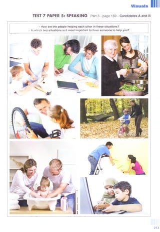 Visuals
TEST 7 PAPER 5: SPEAKING Part 3 - page 169 - Candidates A and В
• How are the people helping each other in these situations?
• In which two situations is it most important to have som eone to help you?
 