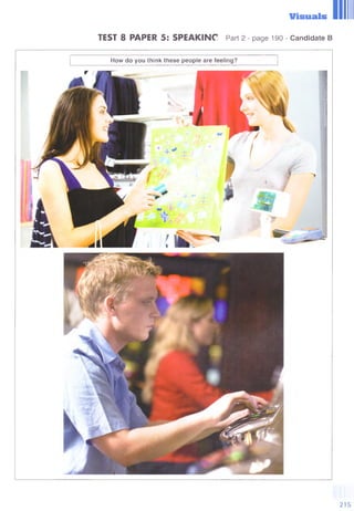 Visuals
TEST 8 PAPER 5: SPEAKINC Part 2 - page 190 - Candidate В
How do you think these people are feeling?
 