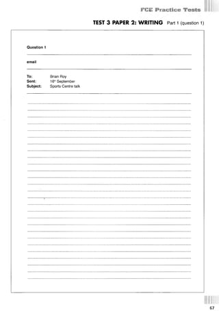 P R P B f
.% v : Л*-* $ i
TEST 3 PAPER 2: WRITING Part 1 (question 1)
Question 1
email
To: Brian Roy
Sent: 16thSeptember
Subject: Sports Centre talk
67
 