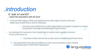 .introduction
task: b1 and b2?
- match the descriptors with the level

 