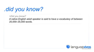 .did you know?
>Did you know?
A native English adult speaker is said to have a vocabulary of between
20,000–35,000 words.

 