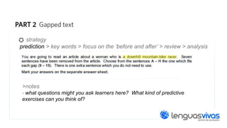 strategy
prediction > key words > focus on the ‘before and after’ > review > analysis

>notes
- what questions might you ask learners here? What kind of predictive
exercises can you think of?

 