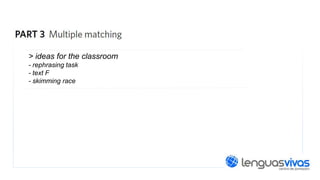 > ideas for the classroom
- rephrasing task
- text F
- skimming race

 