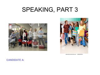 SPEAKING, PART 3 
CANDIDATE A: 
 
