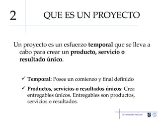 QUE ES UN PROYECTO Un proyecto es un esfuerzo  temporal  que se lleva a cabo para crear un  producto, servicio o resultado único . Temporal : Posee un comienzo y final definido Productos, servicios o resultados únicos : Crea entregables únicos. Entregables son productos, servicios o resultados. Lic. Sebastián San Juan 2 