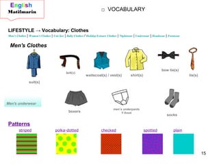 15
□ VOCABULARY
FCE
by Matifmarin.
belt(s)
LIFESTYLE → Vocabulary: Clothes
Men's Clothes | Women's Clothes | Uni-Sex | Bab...