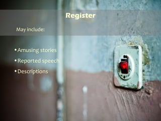 Register
•Amusing stories
•Reported speech
•Descriptions
May include:
 