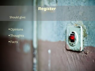 Register
•Opinions
•Thoughts
•Facts
Should give:
 