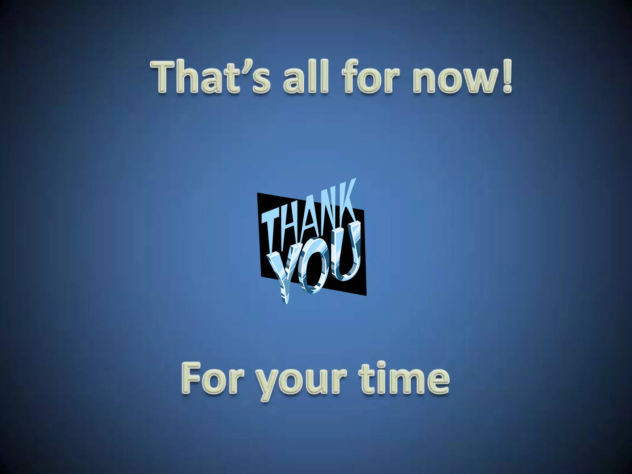 That’s all for now!Foryour time