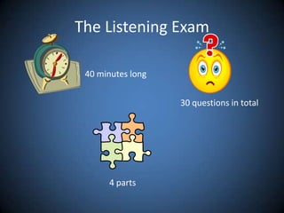 The Listening Exam40 minutes long30 questions in total4 parts