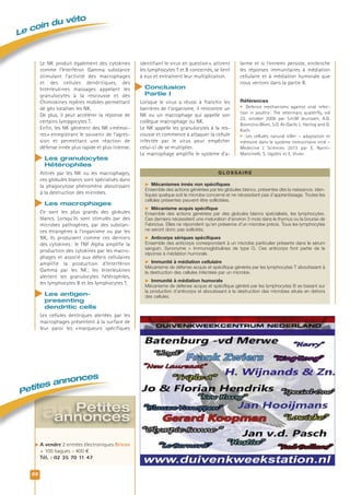 Le coin du véto
22
Références
 Defence mechanisms against viral infec-
tion in poultry: The veterinary quaterfly, vol
22, october 2000 par S.H.M Jeurissen, A.G.
Boonstra-Blom, S.O. Al-Garib, L. Hartog and G.
Koch.
 Les cellules natural killer – adaptation et
mémoire dans le système immunitaire inné –
Medecine / Sciences 2013 par E. Narni-
Mancinelli, S. Ugolini et E. Vivier.
 A vendre 2 entrées électroniques Bricon
+ 100 bagues - 400 €
Tél. : 02 35 70 11 47
annonc
Le NK produit également des cytokines
comme l’Interféron Gamma substance
stimulant l’activité des macrophages
et des cellules dendritiques, des
Interleukines massages appelant les
granulocytes à la rescousse et des
Chimiokines repères mobiles permettant
de géo localiser les NK.
De plus, il peut accélérer la réponse de
certains lympgocytes T.
Enfin, les NK génèrent des NK «mémoi-
res» enregistrant le souvenir de l’agres-
sion et permettant une réaction de
défense innée plus rapide et plus intense.
Les granulocytes
Hétérophiles
Attirés par les NK ou les macrophages,
ces globules blancs sont spécialisés dans
la phagocytose phénomène aboutissant
à la destruction des microbes.
Les macrophages
Ce sont les plus grands des globules
blancs. Lorsqu’ils sont stimulés par des
microbes pathogènes, par des substan-
ces étrangères à l’organisme ou par les
NK, ils produisent comme ces derniers
des cytokines: le TNF Alpha amplifie la
production des cytokines par les macro-
phages et associé aux débris cellulaires
amplifie la production d’Interféron
Gamma par les NK; les Interleukines
alertent les granulocytes hétérophiles,
les lymphocytes B et les lymphocytes T.
Les antigen-
presenting
dendritic cells
Les cellules dentriques alertées par les
macrophages présentent à la surface de
leur paroi les «marqueurs spécifiques
identifiant le virus en question», attirent
les lymphocytes T et B concernés, se lient
à eux et entraînent leur multiplication.
Conclusion
Partie I
Lorsque le virus a réussi à franchir les
barrières de l’organisme, il rencontre un
NK ou un macrophage qui appelle son
collègue macrophage ou NK.
Le NK appelle les granulocytes à la res-
cousse et commence à attaquer la cellule
infectée par le virus pour empêcher
celui-ci de se multiplier.
Le macrophage amplifie le système d’a-
Petites
annonces
 Mécanismes innés non spécifiques
Ensemble des actions générées par les globules blancs, présentes dès la naissance, iden-
tiques quelque soit le microbe concerné et ne nécessitant pas d’apprentissage. Toutes les 
cellules présentes peuvent être sollicitées. 
 Mécanisme acquis spécifique
Ensemble des actions générées par des globules blancs spécialisés, les lymphocytes. 
Ces derniers nécessitent une maturation d’environ 3 mois dans le thymus ou la bourse de 
Fabricius. Elles ne répondent qu’en présence d’un microbe précis. Tous les lymphocytes 
ne seront donc pas sollicités. 
 anticorps sériques spécifiques
Ensemble des anticorps correspondant à un microbe particulier présents dans le sérum 
sanguin.  Synonyme  =  Immunoglobulines  de  type  G.  Ces  anticorps  font  partie  de  la 
réponse à médiation humorale. 
 immunité à médiation cellulaire
Mécanisme de défense acquis et spécifique générés par les lymphocytes T aboutissant à 
la destruction des cellules infectées par un microbe. 
 immunité à médiation humorale
Mécanisme de défense acquis et spécifique généré par les lymphocytes B se basant sur 
la production d’anticorps et aboutissant à la destruction des microbes situés en dehors 
des cellules.
G l o s s a i R E
larme et si l’ennemi persiste, enclenche
les réponses immunitaires à médiation
cellulaire et à médiation humorale que
nous verrons dans la partie II.
Petites annonces
 