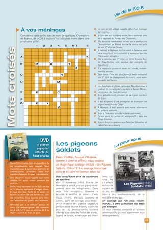 23
Voici ce qu’il écrit en 4e
de couverture
de son livre :
« Le 11 novembre 1918, l’heure de
l’Armistice a sonné, c’est un grand soula-
gement pour les belligérants… Dans
cette folie meurtrière, l’homme a
entraîné le sacrifice de milliers d’ani-
maux, chiens, chevaux, pigeons et
autres… Dans cet ouvrage, vous décou-
vrirez l’histoire des pigeons voyageurs
pendant cette Grande Guerre, illustré de
plus de 150 photographies souvent
inédites. Aux côtés des Poilus, cet oiseau,
l’agent de liaison, le messager est inter-
venu sur
tous les
c h a m p s
de bataille
au péril de
sa vie, au
travers des bombardements, de la
mitraille et des gaz».
Un ouvrage que l’on vous recom-
mande… à offrir au moment des fêtes
par exemple.
S’il vous intéresse, contactez les services
administratifs qui vous apporteront tous
renseignements.
Les pigeons
soldats
Motscroisés
À vos méninges
Complétez cette grille avec le nom de quelques Champions
de France, de 2004 à aujourd’hui (d’autres noms dans une
prochaine grille).
K
M G T
X
Y
M
E C
E X
D
1 2 3 4 5 6 7 8
A
B
C
D
E
F
G
Pascal Coiffier, Passeur d’Histoire,
comme il aime se définir, nous propose
un magnifique ouvrage intitulé «Les Pigeons
Soldats, 1914-1918», ouvrage historique
donc et histoire méconnue selon lui!
Vie de la F.C.F.
A Le nom de son village rappelle celui d’un fromage
bien connu.
B 2 titres elle eut la même année. Nous sommes près
de la capitale du Pineau des Charentes.
C Elle versa de nombreuses larmes sur le podium du
Championnat de France lors de la remise des prix
de son 1er
Vase de Sèvres.
D Il habitait à l’époque là d’où vient le fameux vase
bleu moucheté tant convoité, à quelques pas du
Château de Versailles.
E Elle a obtenu son 1er
titre en 2018. Humm l’air
de Bray-Dunes, une assidue des congrès de
Gravelines.
F Il a remporté plusieurs Vases de Sèvres, notam-
ment le dernier.
G Sans doute l’une des plus jeunes à avoir remporté
son 1er
titre de Championne de France, nous som-
mes près de Denain.
1 Une habituée des titres nationaux. Nous sommes à
environ 20 minutes de Lens dans le Bassin Minier.
2 Le créateur du Tour de France.
3 Il est actuellement président de sa région non loin
de Dijon.
4 Il est dirigeant d’une entreprise de transport en
région Nord Pas-de-Calais
5 À l’époque, il était associé avec notre vétérinaire
du bulletin national.
6 Il est à l’honneur dans le bulletin précédent.
7 On est dans le canton de Matignon!!!, dans les
Côtes d’Armor.
8 Il porte le même prénom que Sabatier, Sébastien et
habite Schoenenbourg.
 Durant 25 minutes, bien des aspects de la
vie colombophile sont évoqués. Vous
trouverez aussi, à suivre deux portraits de
colombophiles différents dans leur
manière d’aborder le sport colombophile.
 Une séquence nous rappelle que notre
athlète fut aussi soldat pendant les
guerres.
 Enﬁn, vous trouverez sur le DVD un clip
de 3 minutes composé d’images chocs.
Il vous sera plus facile de le passer en
boucle au cours de vos forums ou aut-
res rencontres. Vous pourrez ainsi rete-
nir l’attention du public plus aisément.
 N’hésitez pas à le diffuser autour de
vous, dès à présent passez vos comman-
des à la F.C.F. Il vous en coûtera 15 € le
DVD + 2,30 € de frais de port.
DVD
le pigeon
voyageur
athlète de
haut niveau
Lu pour vous
 
