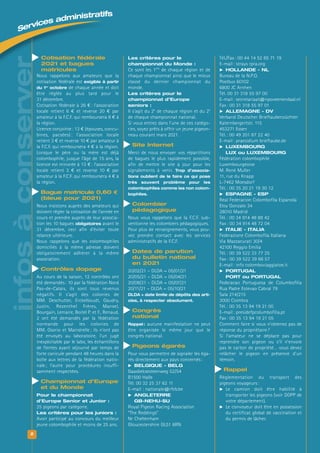 Services administratifs
Les critères pour le
championnat du Monde :
Ce sont les 1ers
de chaque région et de
chaque championnat ainsi que le mieux
classé du dernier championnat du
monde.
Les critères pour le
championnat d’Europe
seniors :
Il s’agit du 2e
de chaque région et du 2e
de chaque championnat national.
Si vous entrez dans l’une de ces catégo-
ries, soyez prêts à offrir un jeune pigeon-
neau courant mars 2021.
Site Internet
Merci de nous envoyer vos répartitions
de bagues le plus rapidement possible,
afin de mettre le site à jour pour les
signalements à venir. Trop d’associa-
tions oublient de le faire ce qui pose
très souvent problème pour les
colombophiles comme les non colom-
bophiles.
Colombier
pédagogique
Nous vous rappelons que la F.C.F. sub-
ventionne les colombiers pédagogiques.
Pour plus de renseignements, vous pou-
vez prendre contact avec les services
administratifs de la F.C.F.
Dates de parution
du bulletin national
en 2021
20/02/21 – DLDA = 05/01/21
20/05/21 – DLDA = 05/04/21
20/08/21 – DLDA = 05/07/21
20/11/21 – DLDA = 05/10/21
DLDA = date limite de dépôts des arti-
cles, à respecter absolument.
Congrès
national
Rappel : aucune manifestation ne peut
être organisée le même jour que le
congrès national.
Pigeons égarés
Pour vous permettre de signaler les éga-
rés directement aux pays concernés:
 BELGIQUE - BELG
Gaasbeksesteenweg 52/54
B1500 Halle
Tél. 00 32 25 37 62 11
E-mail : nationale@rfcb.be
 ANGLETERRE
GB-NEHU-SU
Royal Pigeon Racing Association
“The Reddings”
Nr Cheltenham
Gloucestershire GL51 6RN
Cotisation fédérale
2021 et bagues
matricules
Nous rappelons aux amateurs que la
cotisation fédérale est exigible à partir
du 1er
octobre de chaque année et doit
être réglée au plus tard pour le
31 décembre.
Cotisation fédérale à 26 €: l’association
locale retient 6 € et reverse 20 € par
amateur à la F.C.F. qui remboursera 8 € à
la région.
Licence conjointe: 13 € (épouses, concu-
bines, pacsées) : l’association locale
retient 3 € et reverse 10 € par amateur à
la F.C.F. qui remboursera 4 € à la région.
Lorsque le père ou la mère est déjà
colombophile, jusque l’âge de 15 ans, la
licence est minorée à 13 €: l’association
locale retient 3 € et reverse 10 € par
amateur à la F.C.F. qui remboursera 4 € à
la région.
Bague matricule 0,60 €
(bleue pour 2021)
Nous insistons auprès des amateurs qui
doivent régler la cotisation de l’année en
cours et prendre auprès de leur associa-
tion les 10 bagues obligatoires avant le
31 décembre, ceci afin d’éviter toute
relance ultérieure.
Nous rappelons que les colombophiles
domiciliés à la même adresse doivent
obligatoirement adhérer à la même
association.
Contrôles dopage
Au cours de la saison, 12 contrôles ont
été demandés: 10 par la fédération Nord
Pas-de-Calais, ils sont tous revenus
négatifs. Il s’agit des colonies de
MM. Deschutter, Erckelboudt, Gaudry,
Justin, Rezenthel Frères, Mansel,
Bourgain, Lemaire, Boitel P. et F., Renaud.
2 ont été demandés par la fédération
normande pour les colonies de
MM. Osorio et Maindrelle; ils n’ont pas
été envoyés au laboratoire, l’un jugé
inexploitable par le labo, les échantillons
de fientes ayant séjourné par temps de
forte canicule pendant 48 heures dans la
boîte aux lettres de la fédération natio-
nale; l’autre pour procédures insuffi-
samment respectées.
Championnat d’Europe
et du Monde
Pour le championnat
d’Europe Senior et Junior :
25 pigeons par catégorie.
Les critères pour les juniors :
Avoir participé au concours du meilleur
jeune colombophile et moins de 25 ans.
2
Tél./Fax: 00 44 14 52 85 71 19
E-mail: strays rpra.org
 HOLLANDE - NL
Bureau de la N.P.O.
Postbus 60102
6800 JC Arnhen
Tél. 00 31 318 55 97 00
E-mail: secretariaat@npoveenendaal.nl
Fax: 00 31 318 55 97 01
 ALLEMAGNE - DV
Verband Deutscher Brieftaubenzüchter
Katernbergertstr. 115
453271 Essen
Tél.: 00 49 201 87 22 40
E-mail: praesidium brieftaube.de
 LUXEMBOURG
LUX ou LUXEMBOURG
Fédération colombophile
Luxembourgeoise
M. René Muller
11, rue du Knapp
L-7462 Moesdorf
Tél.: 00 35 20 21 19 30 12
 ESPAGNE - ESP
Real Federacion Colombofila Espanola
Eloy Gonzalo 34
28010 Madrid
Tél.: 00 34 914 48 88 42
Fax: 00 34 914 48 72 04
 ITALIE - ITALIA
Federazione Colombofila Italiana
Via Mazzacurati 30/4
42100 Reggio Emilia
Tél.: 00 39 522 33 77 25
Fax: 00 39 522 39 68 57
E-mail: info colomboviaggiatoe.it
 PORTUGAL
PORT ou PORTUGAL
Federacao Portuguesa de Columbofilia
Rua Padre Estevao Cabral 79
Sala 214/215
3000 Coimbra
Tél.: 00 35 13 94 19 21 00
E-mail: presidefpcolumbofilia.pt
Fax: 00 35 13 94 19 21 05
Comment faire si vous n’obtenez pas de
réponse du propriétaire?
Si l’amateur ne se déplace pas pour
reprendre son pigeon ou s’il n’envoie
pas le carton de propriété… vous devez
relâcher le pigeon en présence d’un
témoin.
Rappel
Règlementation du transport des
pigeons voyageurs:
 Le camion doit être habilité à
transporter les pigeons (voir DDPP de
votre département).
 Le convoyeur doit être en possession
du certificat global de vaccination et
du permis de lâcher.
infosàconserver
 