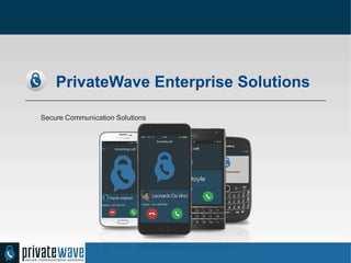 PrivateWave Enterprise Solutions
Secure Communication Solutions
 