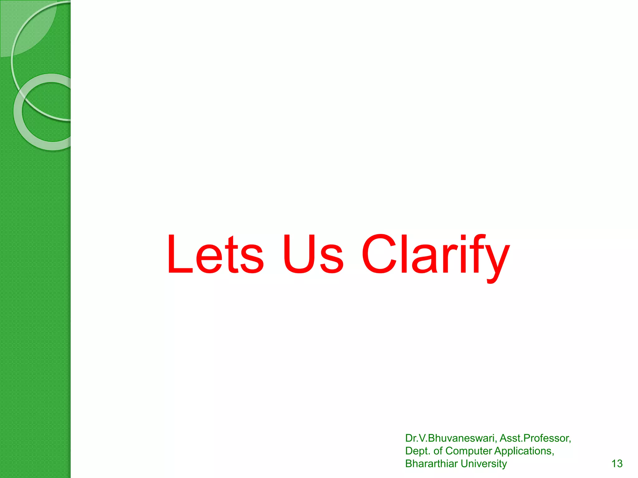 Lets Us Clarify
13
Dr.V.Bhuvaneswari, Asst.Professor,
Dept. of Computer Applications,
Bhararthiar University
 