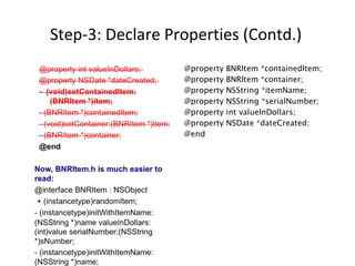 Step-3: Declare Properties (Contd.)
@property BNRItem *containedItem;
@property BNRItem *container;
@property NSString *itemName;
@property NSString *serialNumber;
@property int valueInDollars;
@property NSDate *dateCreated;
@end
 