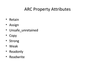 ARC Property Attributes
• Retain
• Assign
• Unsafe_unretained
• Copy
• Strong
• Weak
• Readonly
• Readwrite
 