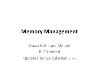 Memory Management
Quazi Ishtiaque Ahmed
BJIT Limited
Updated by: Saidul Islam Ziku
 