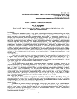 41
ISSN 2231-3265
International Journal of Health, Physical Education and Computer Science in Sports
Volume No.23, No.1,pp41-43
Journal Impact Factor 3.565
A Peer Reviewed (Refereed) International Research Journal
Indian Cinema’s Contribution in Sports
Mrs. S. Jagadeeswari,
Assistant Professor,
Department Of Physical Education And Sports, Pondicherry University, Puducherry, India.
Email: jags.nathi@gmail.com
Introduction
The beginning of the film business in India, sports has been a regular subject for the motion pictures. Indian
Cinema has created many movies about games for the same reason that synergistic ties have been built up amongst
motion pictures and other social structures, including theater, writing, style, TV, publicizing, and toys. From the
narrative style "news movies" of real prize-battles and the World Series that were an essential part of the early film
industry to late blockbusters, for example, Chak De! India (2007) and Paan Singh Tomar (2012), cooperation with
games has sold the motion pictures. Gamesare standard represented challenges of physical ability in which people go
up against each other. In the games film such athletic challenges assume a focal part in characterizing the primary
characters. Indian games film specifically has two imperative traditions: the world accept that any individual who
buckles down, is resolved, and plays by the principles will succeed and a requirement for believability in light of
likeness to the real games world that qualifies its viewpoint with the complexities of social contrast. In their endeavor
to depict conceivable competitors and brandishing occasions to draw in games fans, Hollywood movies regularly
incorporate recorded powers that convolute their stories, which are generally centered around individual characters as
causal specialists. The sources recorded underneath fall into three classes: instruments for educating and research,
works on the general characteristics of movies about games, and investigations of the games world appeared in such
motion pictures.
General Overviews
The force of the medium of moving pictures is unquestionable. The range is extreme. What's more, the effect
is superior to any discourse to urge youngsters to take up games as one of their standard exercises - be it by a
guardian, a primary or a needing to-look-great legislator. This force, reach, and effect are unexploited assets in getting
the inauspicious condition of games in India to the overall population's mindfulness. The accomplishment of a portion
of the games movies as of late is a confirmation to the capability of this station.
Chak De India (Hockey)
This film relies on upon Hockey which is the national session of India and the present condition of this
awesome amusement is not as regarding as it should be. Chak De India is a productive attempt to depict the diversion
in the most perfect way. Some say that the story of the movie is excited from the veritable character of Mir Ranjan
Negi. It's a striking try to reestablish the losing energy of the general masses towards the preoccupation. In this film,
Shahrukh Khan, in one of his best displays ever, plays the coach of the national women's hockey bunch. He himself
was a hockey player who had addressed the men’s gathering as a boss yet fails to make a productive calling out of it.
Without further ado he has a troublesome assignment in his grip, the most basic so far in his life, to tutor the women's
gathering of India which is disengaged on various reason. They have the best rivalry, the Hockey World Cup before
them. The title tune of the film got the chance to look like a second National Anthem of India.
Paan Singh Tomar (Athletics)
This film is a tribute to a honest to goodness legend cum contender of India, Paan Singh Tomar, who
addressed India on an overall level in the steeplechase race. Irrfan Khan delightfully accept the part of the well known
contender serving in the Indian Army. It relies on upon a honest to goodness life story where a seven time national
steeplechase champion changes into a dacoit in view of circumstances.
Lagaan (Cricket)
Aamir Khan film that won monstrous endorsement. Lagaan, which was assigned for the Academy Awards,
recounted an account of coarseness and quality in the British-ruled India. A social affair of villagers agree to play a
match of cricket against the British officers to save the town from paying amazing obligations, paying little mind to
having no idea about how the entertainment is played. The film exhibited that anything is possible in the event that
you're determined and joined in your fight for a cause.
Bhaag Milkha Bhaag (Athletics)
 
