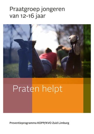 Preventieprogramma KOPP/KVO Zuid Limburg
Praatgroep jongeren
van 12-16 jaar
Praten helpt
 