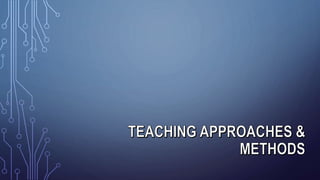 TEACHING APPROACHES &