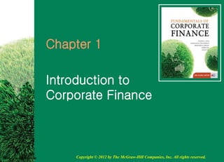 Chapter 1
Introduction to
Corporate Finance
McGraw-Hill/Irwin Copyright © 2012 by The McGraw-Hill Companies, Inc. All rights reserved.
 