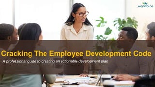 Cracking The Employee Development Code
A professional guide to creating an actionable development plan
 